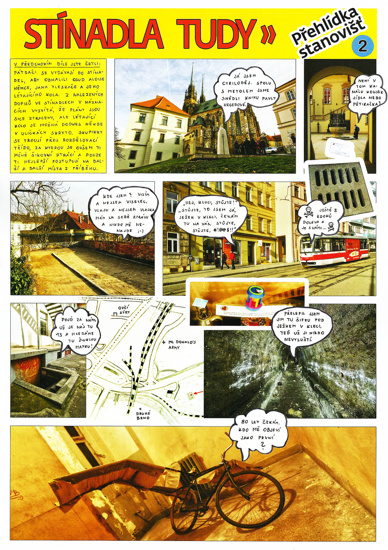 Druhý díl fotokomiksu z prvního ročníku hry Stínadla tudy. Posledních sedm stanovišť vedlo účastníky od sochy Cyrila s Metodějem na Petrově přes Novou radnici, hradby pod Špilberkem, nadační obchod na Pekařské ulici, dvorní trakt za Mendlovým náměstím a kryt pod Václavskou ulicí až do opuštěné místnosti v budově Moravské typografie, kde nalezli létající kolo Jana Tleskače.